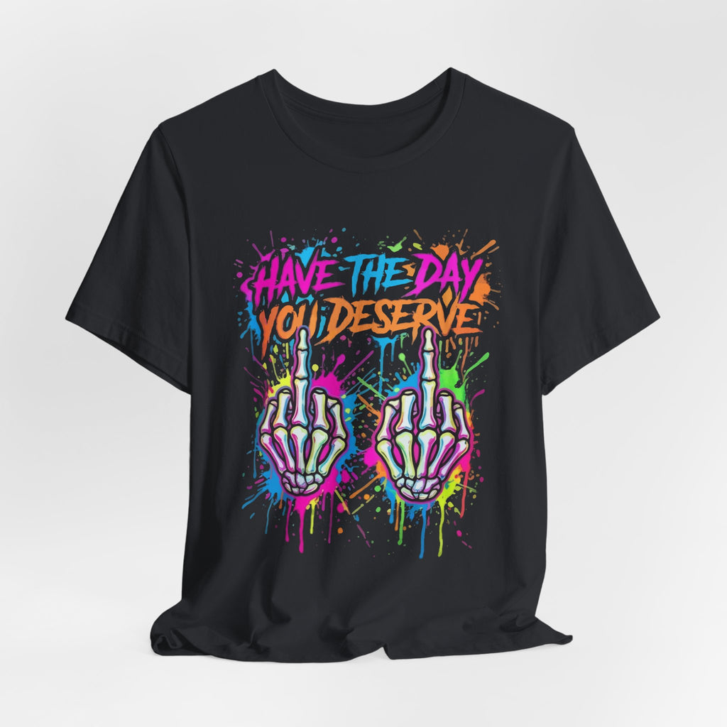 Have The Day You Deserve Skeleton Middle Finger T‑Shirt