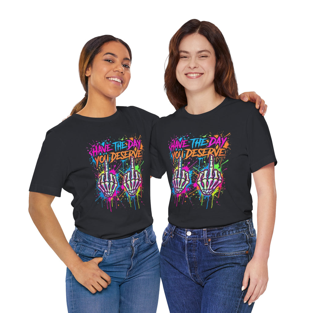 Have The Day You Deserve Skeleton Middle Finger T‑Shirt