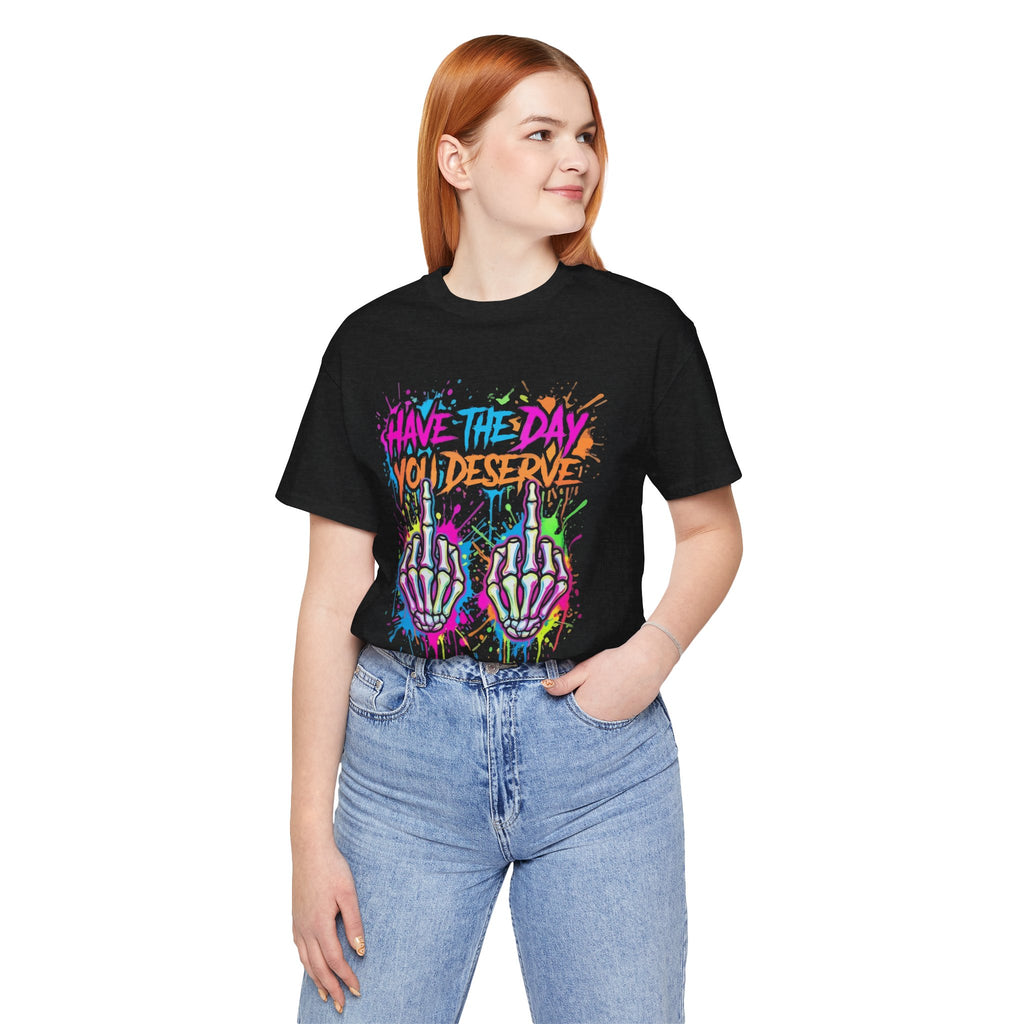 Have The Day You Deserve Skeleton Middle Finger T‑Shirt