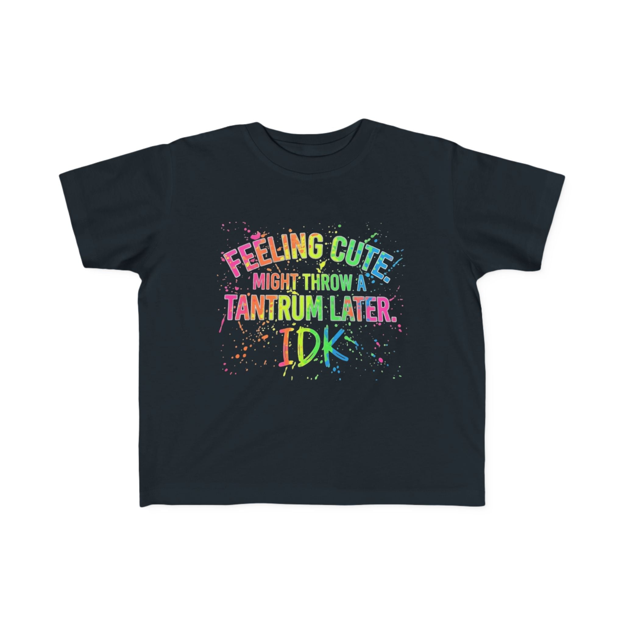 Feeling Cute Might Throw A Tantrum Later IDK Toddler Tee