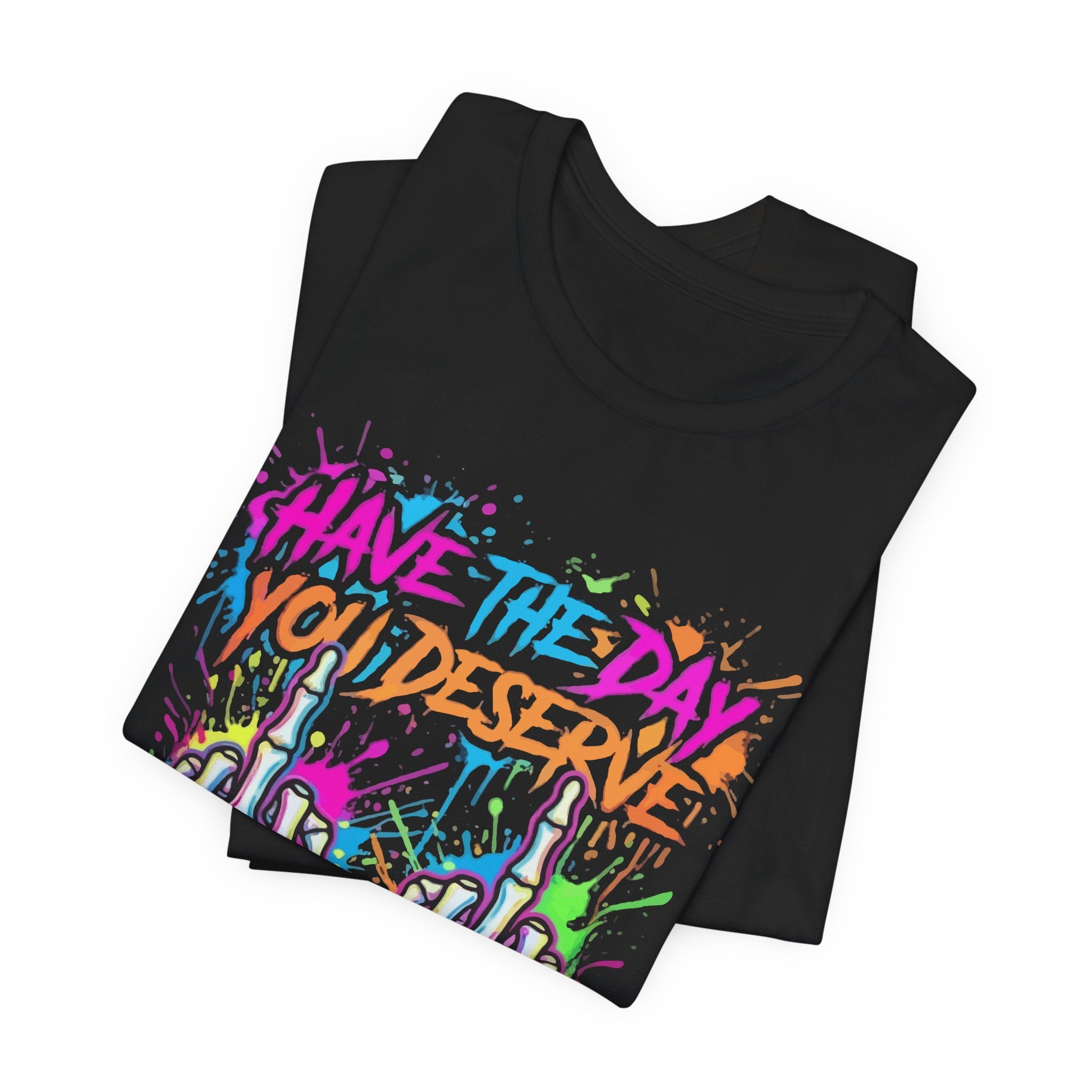 Have The Day You Deserve Skeleton Middle Finger T‑Shirt