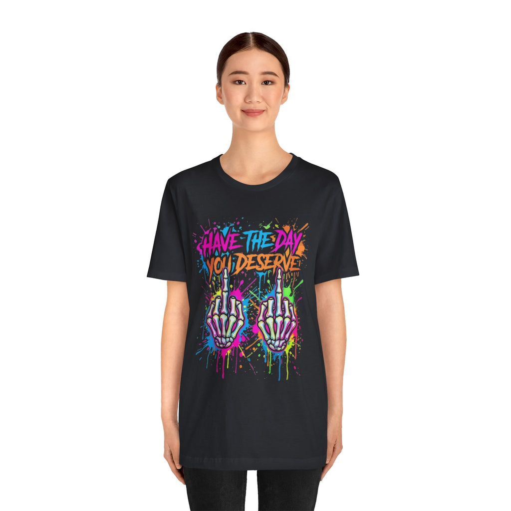 Have The Day You Deserve Skeleton Middle Finger T‑Shirt