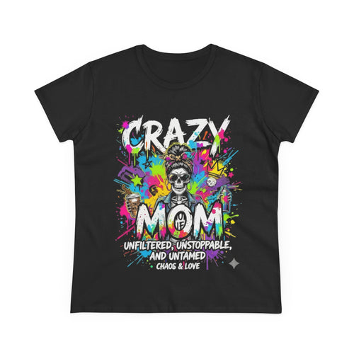 Crazy Mom T-Shirt — "Unfiltered, Unstoppable, Untamed" Colorful Skull Mom Tee
