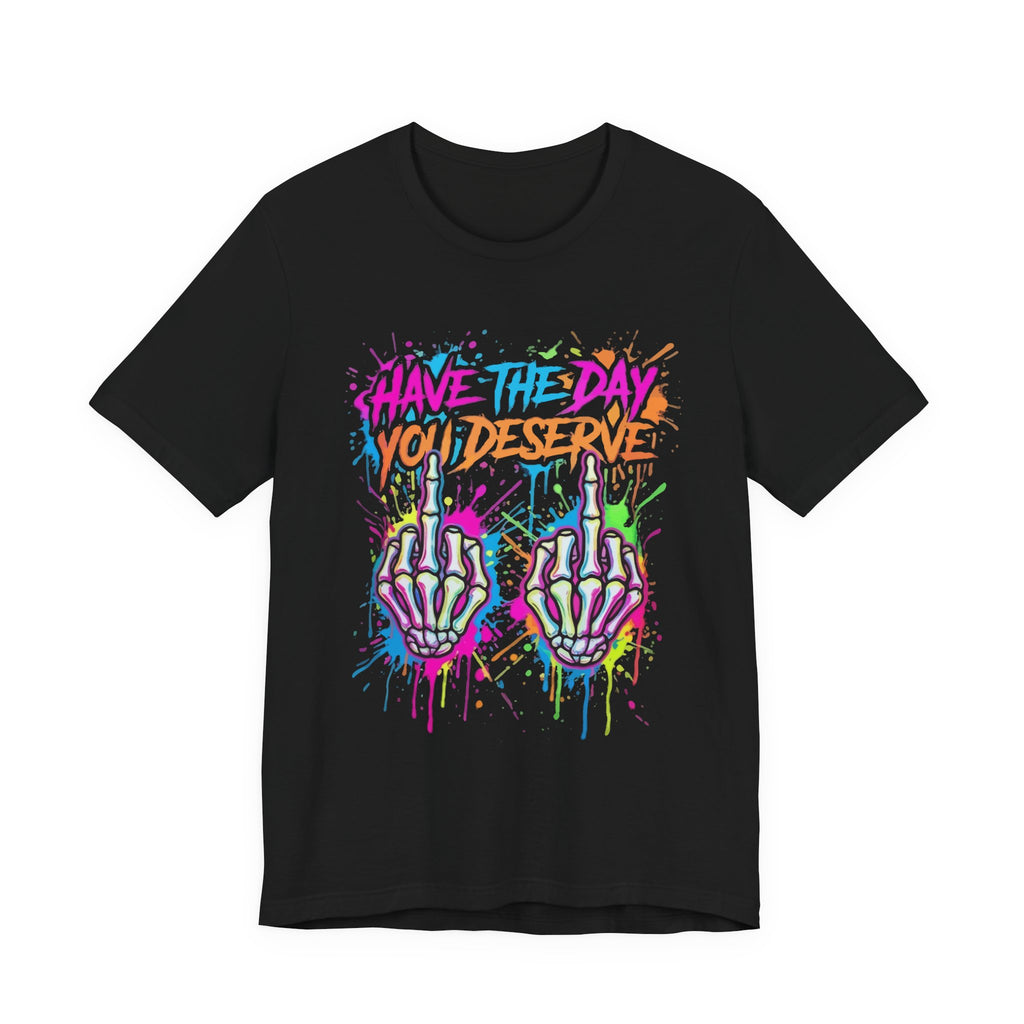 Have The Day You Deserve Skeleton Middle Finger T‑Shirt