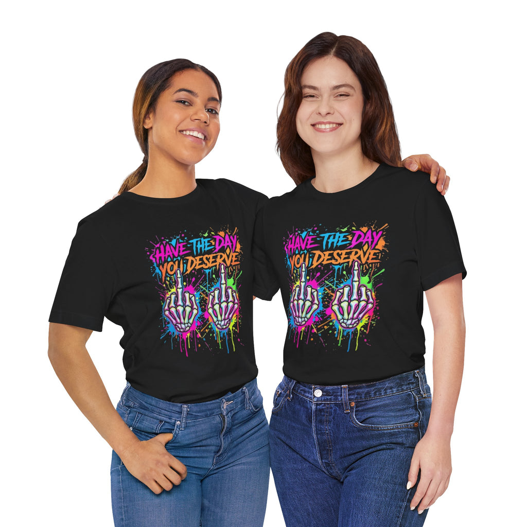 Have The Day You Deserve Skeleton Middle Finger T‑Shirt