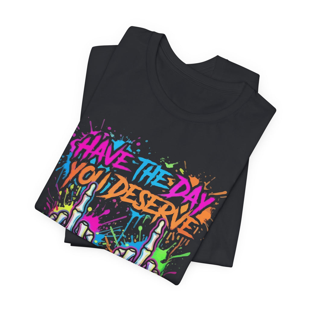 Have The Day You Deserve Skeleton Middle Finger T‑Shirt