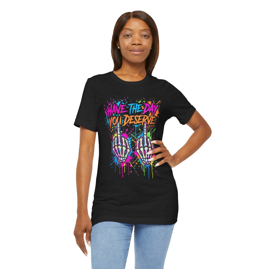 Have The Day You Deserve Skeleton Middle Finger T‑Shirt