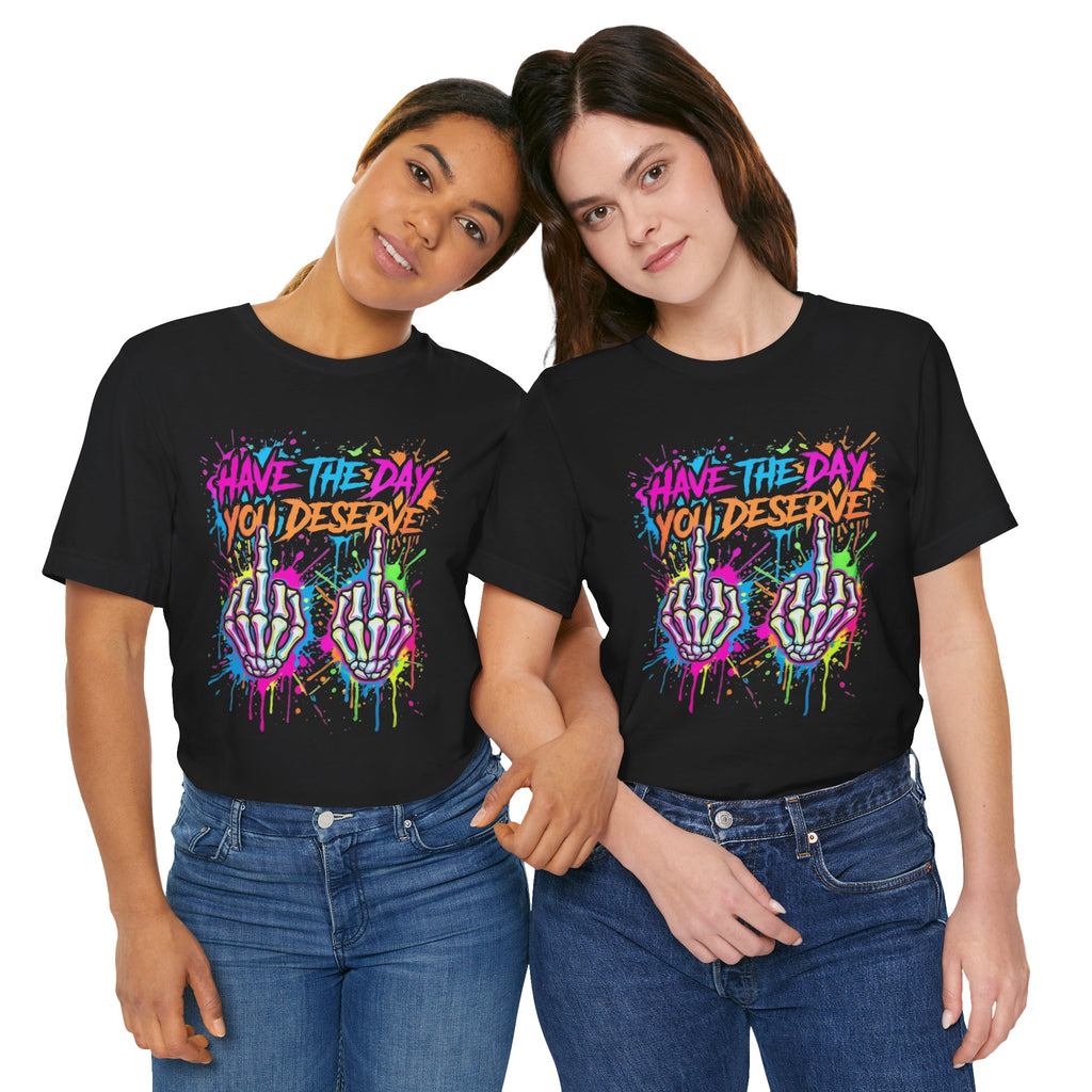 Have The Day You Deserve Skeleton Middle Finger T‑Shirt