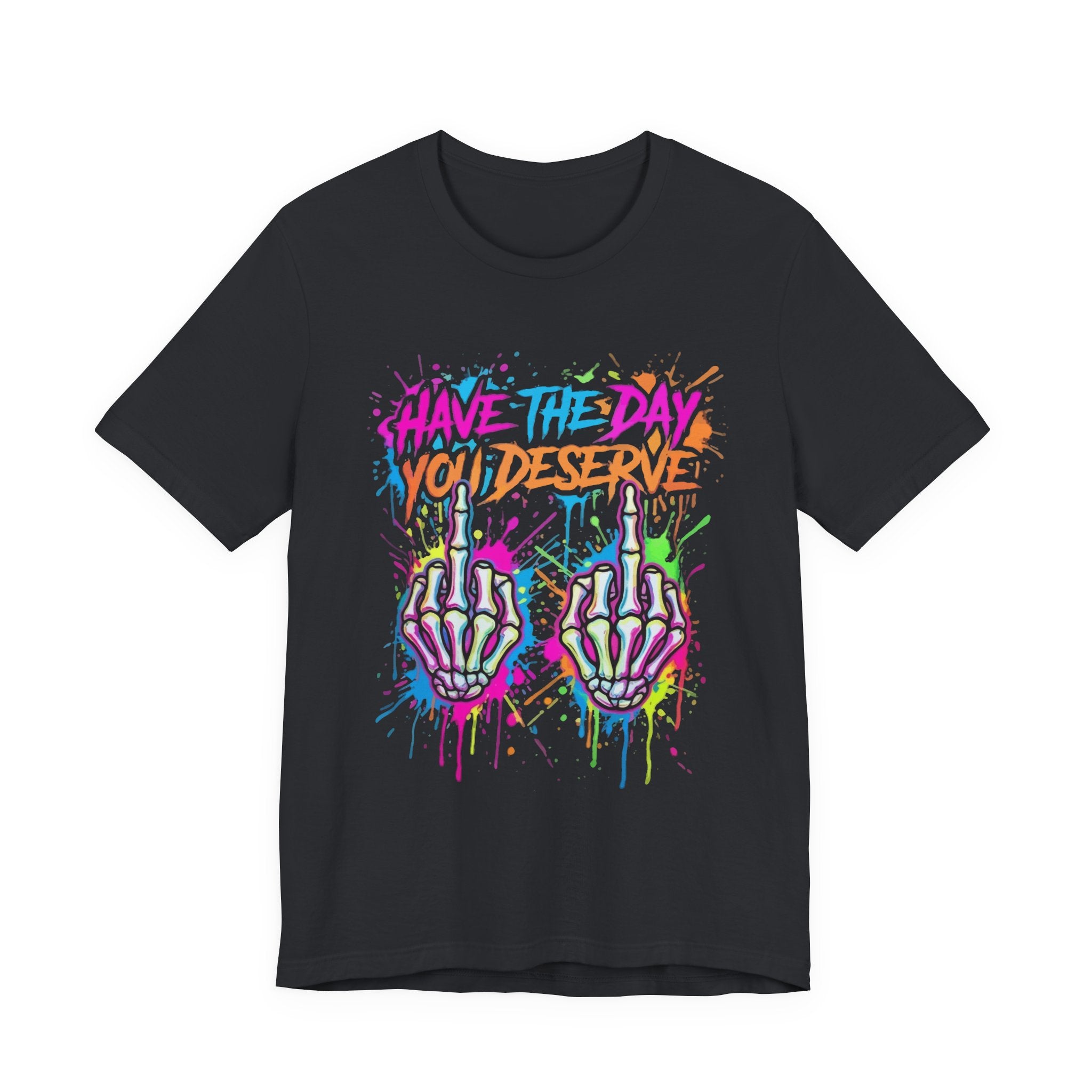 Have The Day You Deserve Skeleton Middle Finger T‑Shirt